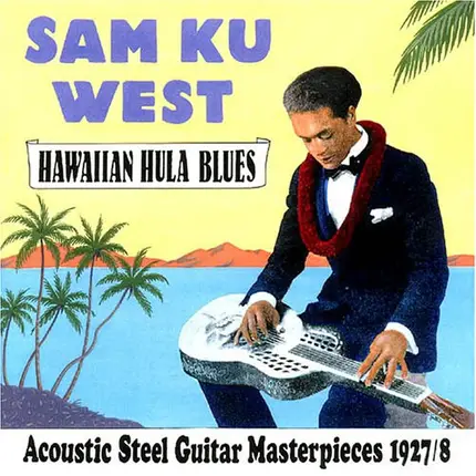 Sam Ku West - Hawaiian Hula Blues - Acoustic Steel Guitar Masterpieces 1927/8