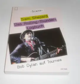 Sam Shepard - Das Rolling- Thunder - Logbuch. Bob Dylan auf Tournee.