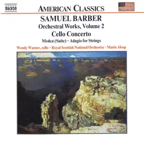 Barber - Orchestral Works, Volume 2 - Cello Concerto • Medea (Suite) • Adagio For Strings