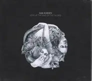 Sam Roberts - Love at the End of the World