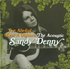 Sandy Denny - I've Always Kept A Unicorn: The Acoustic Sandy Denny