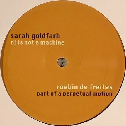 Sarah Goldfarb / Roebin de Freitas - DJ Is Not A Machine / Part Of A Perpetual Motion