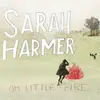 LP - Sarah Harmer - Oh Little Fire - GUESTS:NEKO CASE/JUDIE FADER & JAMES SHAW OF METR
