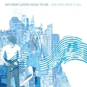 Saturday Looks Good to Me - One Kiss Ends It All
