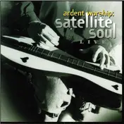 Satellite Soul - Ardent Worship: Satellite Soul Live