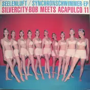 Seelenluft - Synchronschwimmer EP / Silvercity-Bob Meets Acapulco 11