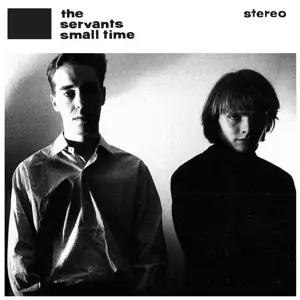 SERVANTS - Small Time + Hey Hey We're The Manqués