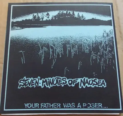 Seven Minutes Of Nausea - Your Father Was A Poser... And What's About You??