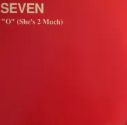 Seven - 'O' (She's 2 Much)