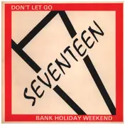 Seventeen - Don't Let Go / Bank Holiday Weekend