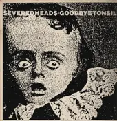 Severed Heads - Goodbye Tonsils