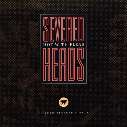 Severed Heads - Hot With Fleas