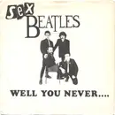 7inch Vinyl Single - Sex Beatles - Well You Never...