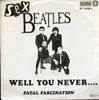 7'' - sex beatles - well you never.... / fatal fascination