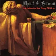 Sex Gang Children - Shout & Scream: The Definitive Sex Gang Children