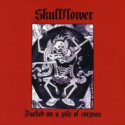 SKULLFLOWER - FUCKED ON A PILE OF CORPSES