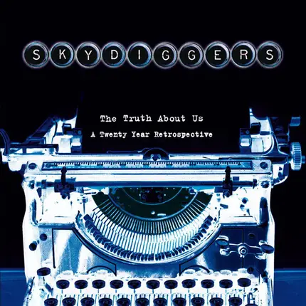 Skydiggers - The Truth About Us - A Twenty Year Retrospective