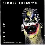 Shock Therapy - Just Let Go: The Dark Years 1986 - 1990