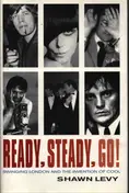 Shawn Levy - Ready, Steady, Go!: Swinging London and the Invention of Cool