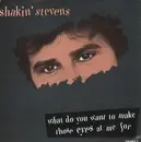 7inch Vinyl Single - Shakin' Stevens - What Do You Want To Make Those Eyes At Me For