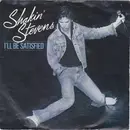 7'' - Shakin' Stevens - I'll Be Satisfied