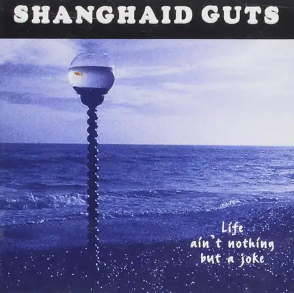 Shanghai'd Guts - Life Ain't Nothing But A Joke