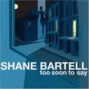 CD - Shane Bartell - Too Soon To Say