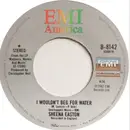 7inch Vinyl Single - Sheena Easton - I Wouldn't Beg For Water / Some Of Us Will