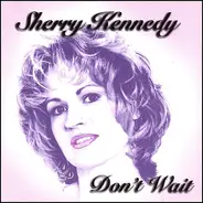 Sherry Kennedy - Don't Wait