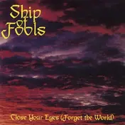 Ship of Fools - Close Your Eyes (forget..