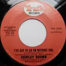 7inch Vinyl Single - Shirley Brown - I've Got To Go On Without You / It Ain't No Fun