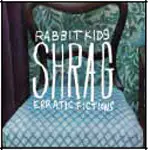 Shrag - RABBIT KIDS / ERRATIC FICTIONS