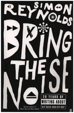 Simon Reynolds - Bring the Noise: 20 Years of Writing About Hip Rock and Hip Hop