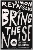 Simon Reynolds - Bring the Noise: 20 Years of Writing About Hip Rock and Hip Hop