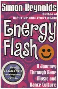 Simon Reynolds - Energy Flash: A Journey Through Rave Music and Dance Culture