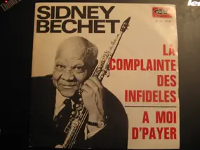 Sidney Bechet - La Complainte Des Infidèles / A Moi D'payer
