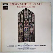 Sir Edward Elgar , Choir Of Worcester Cathedral Conductor: Christopher Robinson , Harry Bramma - Sacred Music