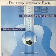 Sirus Malakooty - Der Kleine Schwarze Fisch - Kompostionen Für Gitarre