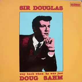 Sir Douglas - Way Back When He Was Just Doug Sahm