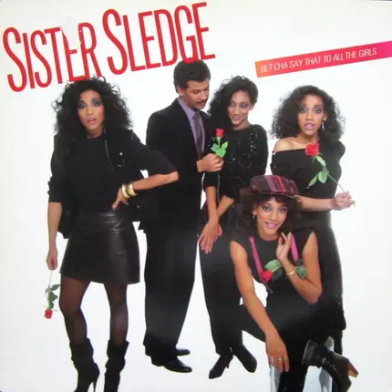Sister Sledge - Bet Cha Say That To All The Girls