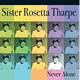 CD - Sister Rosetta Tharpe - Never Alone