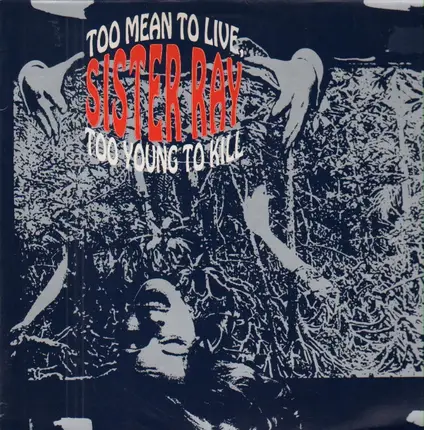 Sister Ray - Too Mean To Live, Too Young To Kill