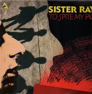 Sister Ray - To Spite My Face