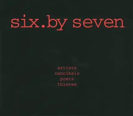 Six By Seven - Artists Cannibals Poets Thieves