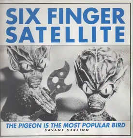 Six Finger Satellite - The Pigeon Is The Most Popular Bird (Savant Version)