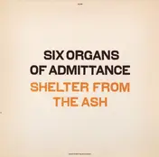 Six Organs of Admittance - Shelter From The Ash