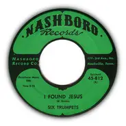 Six Trumpets - I Found Jesus / Lord You Saved My Soul