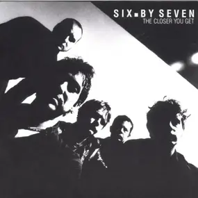 Six by Seven - The Closer You Get