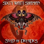 Sixty Watt Shaman - Seed Of Decades