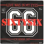 Sixtysix - Love Was In My Eyes / I'm Gonna Say